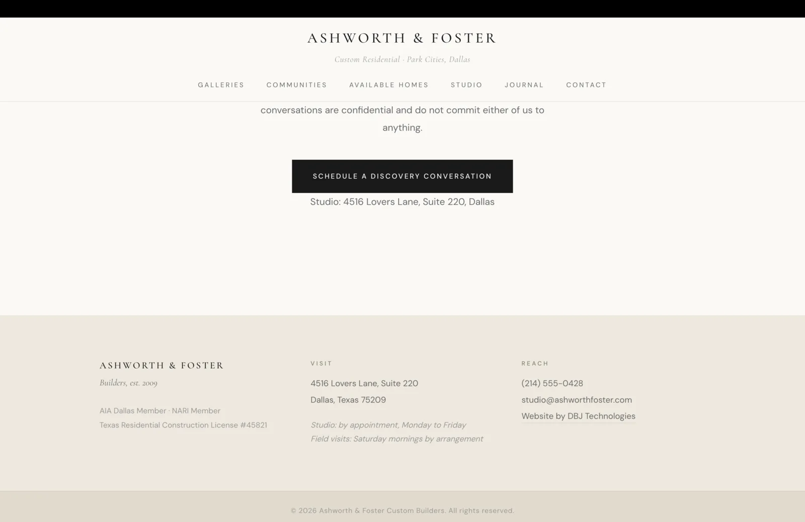 Footer section: a quiet three-column footer on a dune-cream field. Left column: the wordmark "Ashworth & Foster" in serif caps, the italic line "Builders, est. 2009," then a regulatory line reading "AIA Dallas Member · NARI Member" and "Texas Residential Construction License #45821." Middle column under "Visit": "4516 Lovers Lane, Suite 220" and "Dallas, Texas 75209," plus italic notes "Studio: by appointment, Monday to Friday" and "Field visits: Saturday mornings by arrangement." Right column under "Reach": a phone number "(214) 555-0428," an email "studio@ashworthfoster.com," and a quiet underlined link "Website by DBJ Technologies." A bottom strip carries the copyright "© 2026 Ashworth & Foster Custom Builders. All rights reserved."