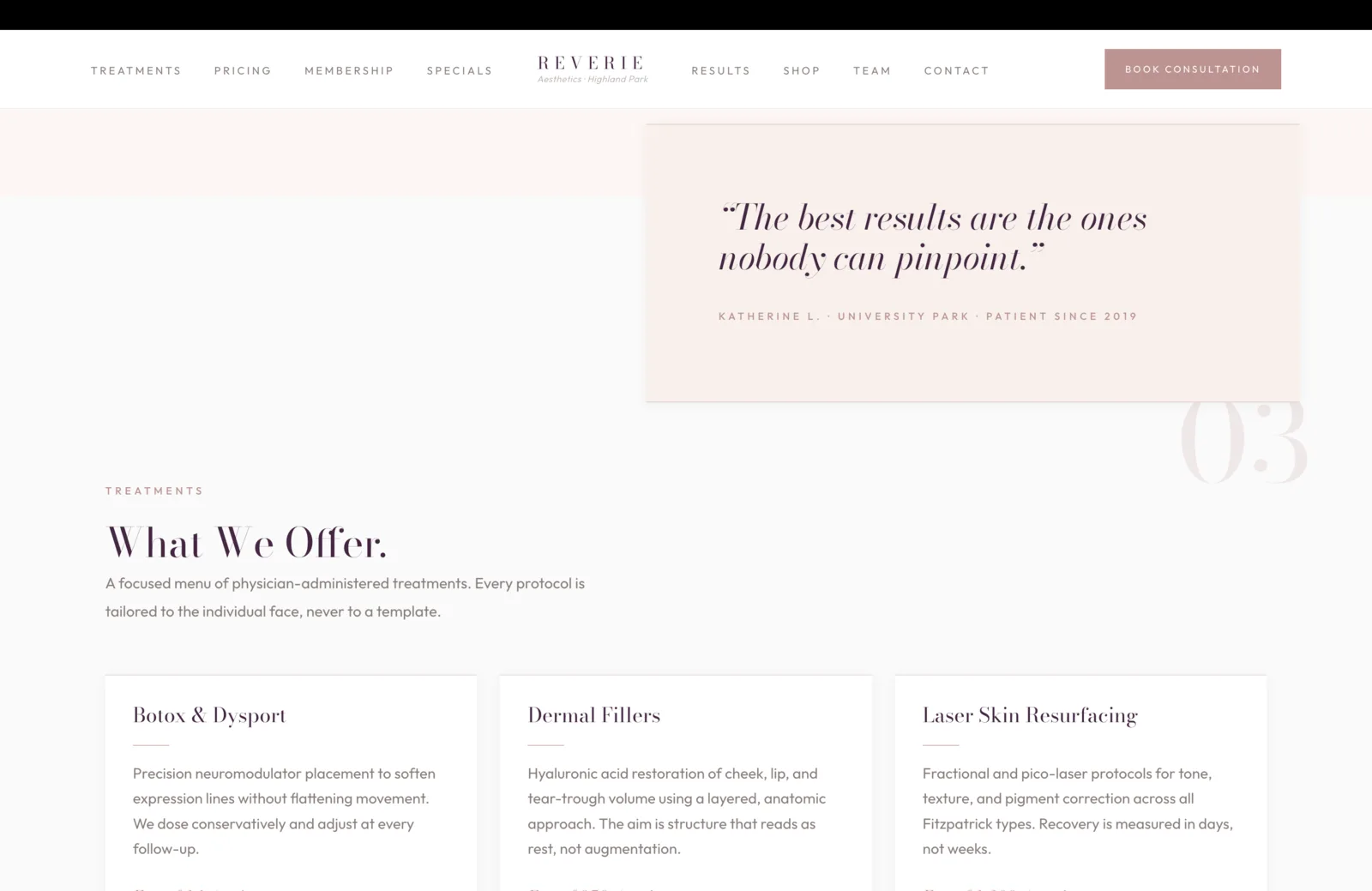 Treatments overview section: a soft cream field with a pull-quote anchored on a pale pink pill in the upper right reading, in italic plum serif, "The best results are the ones nobody can pinpoint," attributed in small coral caps to Katherine L., University Park, Patient Since 2019. A faint coral 03 sits behind the column. Below the pull-quote, a small coral eyebrow reads Treatments, then a tall plum serif headline reads "What We Offer." A short paragraph beneath explains the menu is physician-administered and every protocol is tailored to the individual face, never to a template. A three-card row opens the grid: Botox and Dysport, with a description about precision neuromodulator placement to soften expression lines without flattening movement, dosed conservatively and adjusted at every follow-up. Dermal Fillers, with a description about hyaluronic acid restoration of cheek, lip, and tear-trough volume using a layered, anatomic approach, where the aim is structure that reads as rest, not augmentation. Laser Skin Resurfacing, with a description about fractional and pico-laser protocols for tone, texture, and pigment correction across all Fitzpatrick types, with recovery measured in days, not weeks.